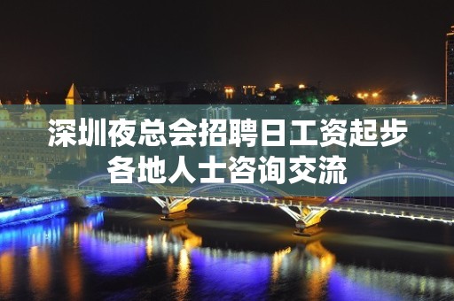 深圳夜总会招聘日工资起步各地人士咨询交流