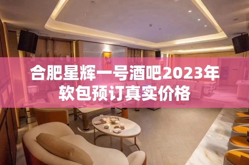 合肥星辉一号酒吧2023年软包预订真实价格