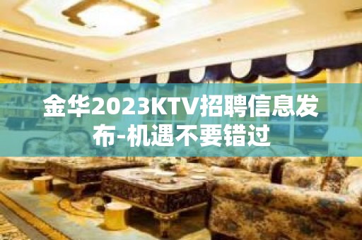 金华2023KTV招聘信息发布-机遇不要错过