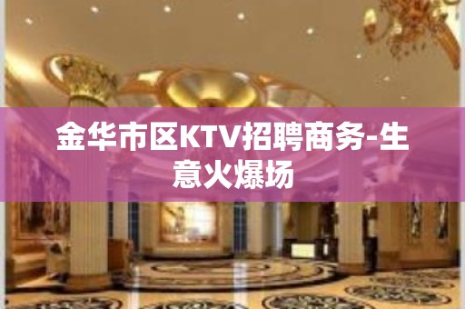 金华市区KTV招聘商务-生意火爆场