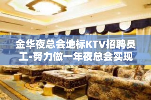 金华夜总会地标KTV招聘员工-努力做一年夜总会实现财富自由