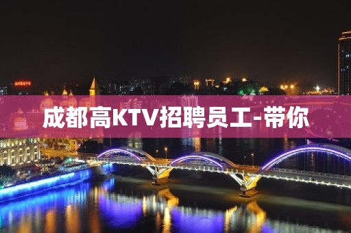 成都高KTV招聘员工-带你