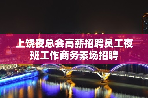 上饶夜总会高薪招聘员工夜班工作商务素场招聘