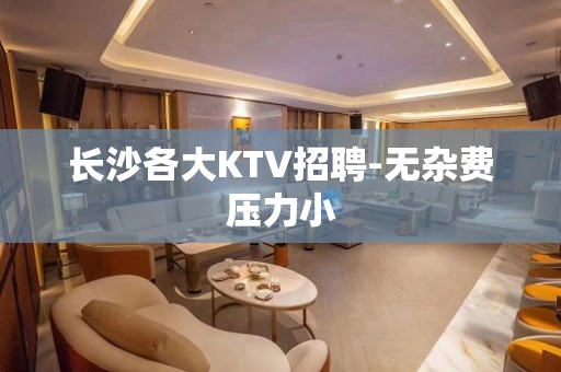 长沙各大KTV招聘-无杂费压力小