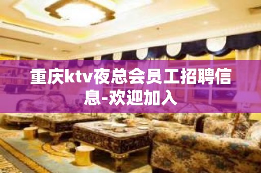 重庆ktv夜总会员工招聘信息-欢迎加入