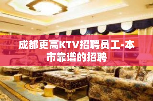 成都更高KTV招聘员工-本市靠谱的招聘