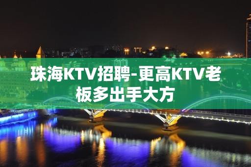 珠海KTV招聘-更高KTV老板多出手大方