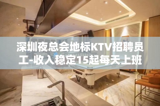 深圳夜总会地标KTV招聘员工-收入稳定15起每天上班