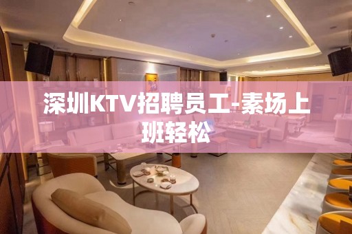 深圳KTV招聘员工-素场上班轻松