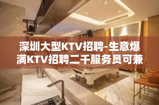 深圳大型KTV招聘-生意爆满KTV招聘二千服务员可兼职