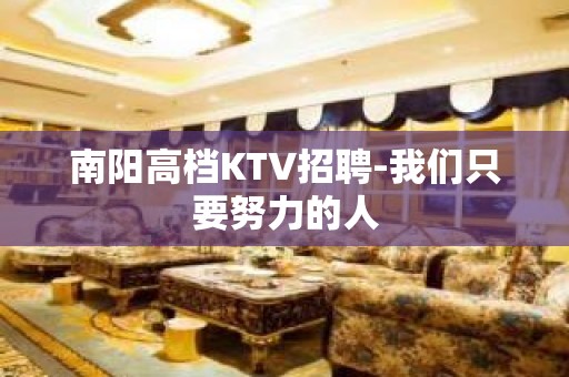 南阳高档KTV招聘-我们只要努力的人