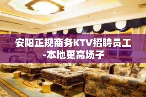 安阳正规商务KTV招聘员工-本地更高场子