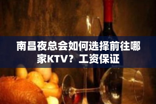 南昌夜总会如何选择前往哪家KTV？工资保证