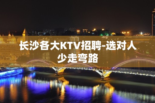 长沙各大KTV招聘-选对人少走弯路