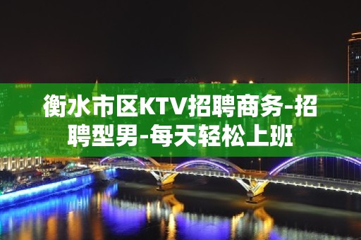 衡水市区KTV招聘商务-招聘型男-每天轻松上班