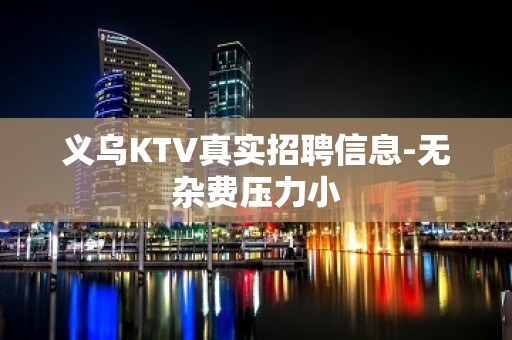 义乌KTV真实招聘信息-无杂费压力小