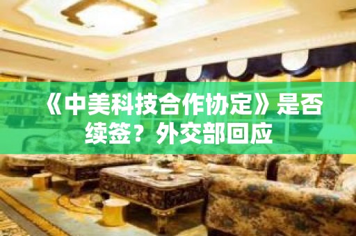 《中美科技合作协定》是否续签？外交部回应