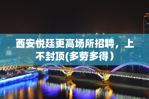 西安悦廷更高场所招聘，上不封顶(多劳多得）