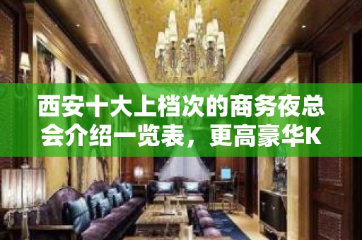 西安十大上档次的商务夜总会介绍一览表，更高豪华KTV