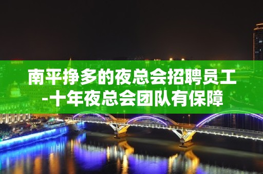 南平挣多的夜总会招聘员工-十年夜总会团队有保障