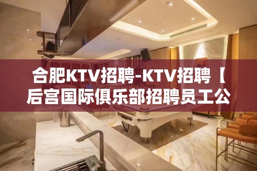 合肥KTV招聘-KTV招聘【后宫国际俱乐部招聘员工公主10】