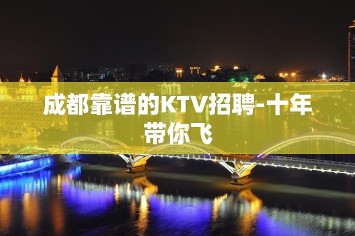 成都靠谱的KTV招聘-十年带你飞