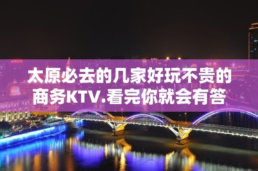 太原必去的几家好玩不贵的商务KTV.看完你就会有答案了