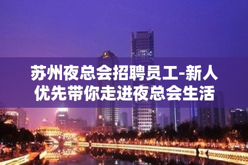 苏州夜总会招聘员工-新人优先带你走进夜总会生活