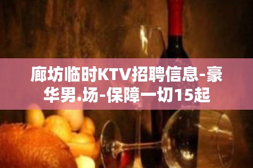 廊坊临时KTV招聘信息-豪华男.场-保障一切15起