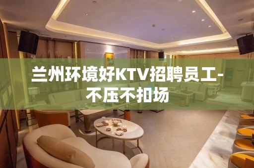 兰州环境好KTV招聘员工-不压不扣场