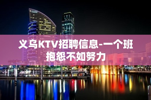 义乌KTV招聘信息-一个班抱怨不如努力