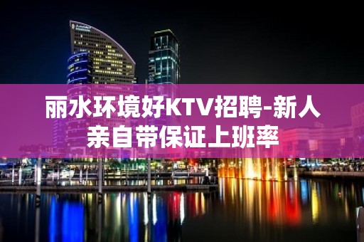 丽水环境好KTV招聘-新人亲自带保证上班率