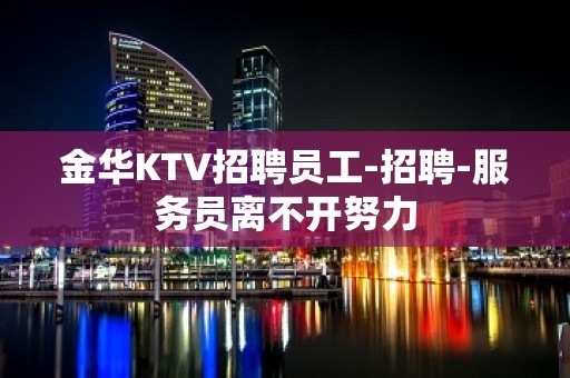 金华KTV招聘员工-招聘-服务员离不开努力