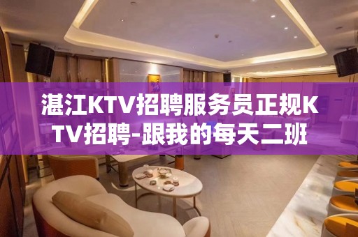 湛江KTV招聘服务员正规KTV招聘-跟我的每天二班