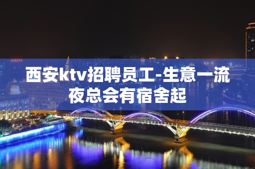 西安ktv招聘员工-生意一流夜总会有宿舍起