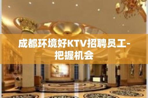 成都环境好KTV招聘员工-把握机会