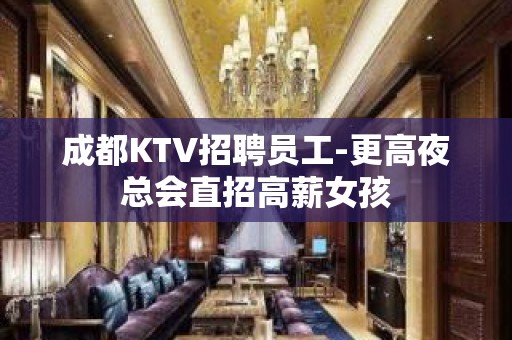 成都KTV招聘员工-更高夜总会直招高薪女孩