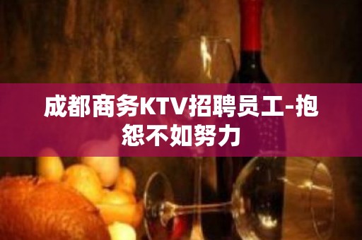 成都商务KTV招聘员工-抱怨不如努力