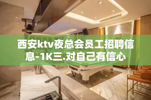 西安ktv夜总会员工招聘信息-1K三.对自己有信心