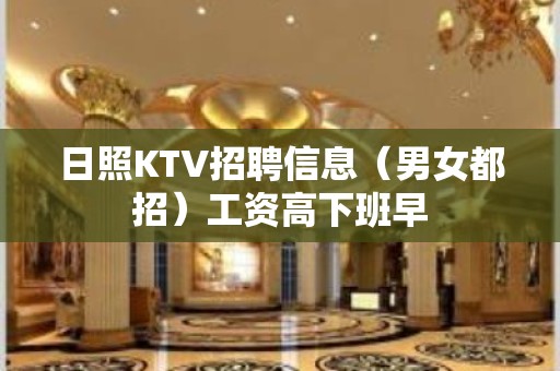 日照KTV招聘信息（男女都招）工资高下班早