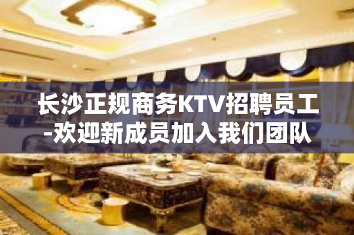 长沙正规商务KTV招聘员工-欢迎新成员加入我们团队