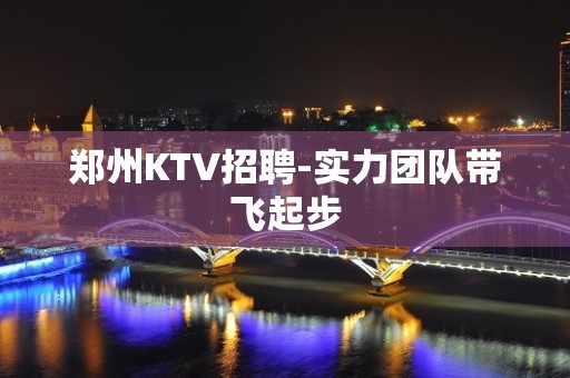 郑州KTV招聘-实力团队带飞起步