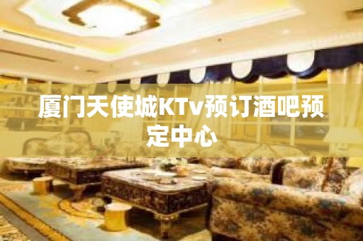 厦门天使城KTv预订酒吧预定中心