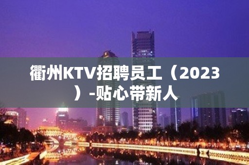 衢州KTV招聘员工（2023）-贴心带新人