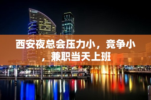 西安夜总会压力小，竞争小，兼职当天上班