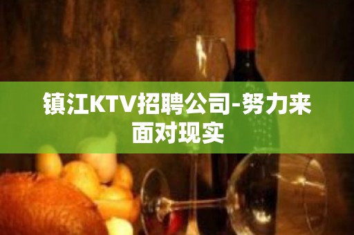 镇江KTV招聘公司-努力来面对现实