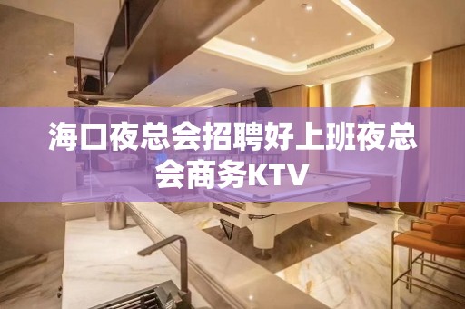 海口夜总会招聘好上班夜总会商务KTV