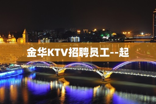 金华KTV招聘员工--起