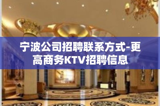 宁波公司招聘联系方式-更高商务KTV招聘信息