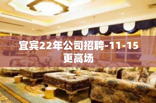 宜宾22年公司招聘-11-15更高场